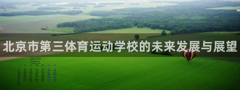 一竞技官网下载软件：北京市第三体育运动学校的未来发展与展望