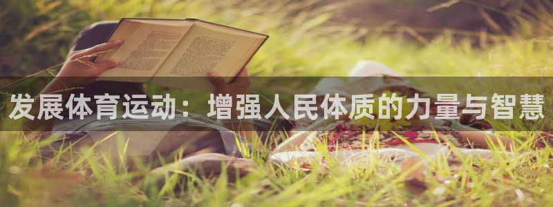 一竞技官方正版app娱乐代理怎么样:发展体育运动:增强人民体