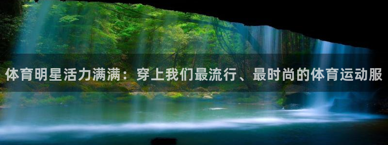 一竞技官方正版app开户:体育明星活力满满:穿上我们最流行、